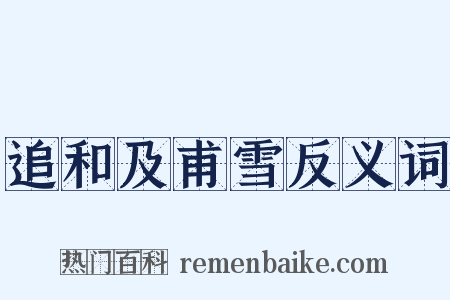 追和及甫雪反义词是什么意思的图片